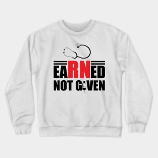 Registered Nurse - Earned not given Crewneck Sweatshirt